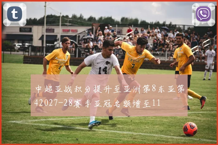 中超亚战积分提升至亚洲第8东亚第42027-28赛季亚冠名额增至11