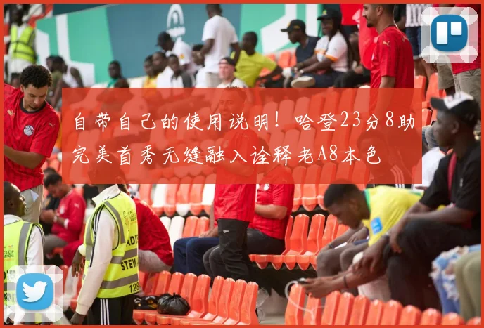 自带自己的使用说明！哈登23分8助完美首秀无缝融入诠释老A8本色