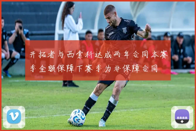 开拓者与西索科达成两年合同本赛季全额保障下赛季为非保障合同
