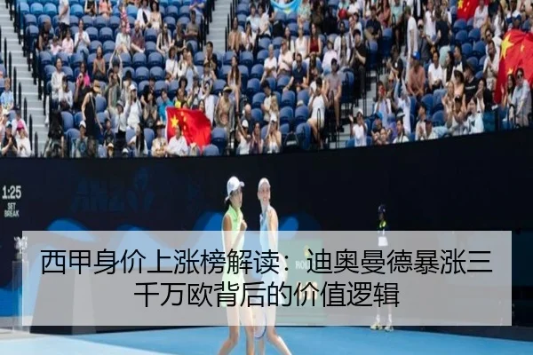 西甲身价上涨榜解读：迪奥曼德暴涨三千万欧背后的价值逻辑 - 188bet